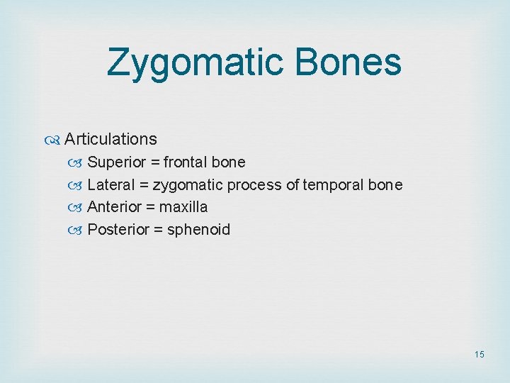 Zygomatic Bones Articulations Superior = frontal bone Lateral = zygomatic process of temporal bone Zygomatic Bones Articulations Superior = frontal bone Lateral = zygomatic process of temporal bone