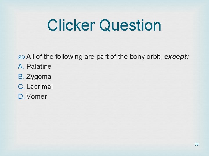 Clicker Question All of the following are part of the bony orbit, except: A. Clicker Question All of the following are part of the bony orbit, except: A.