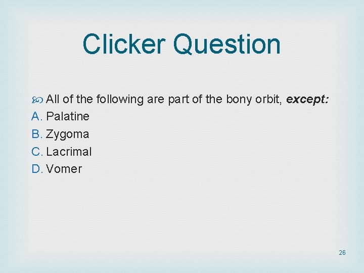 Clicker Question All of the following are part of the bony orbit, except: A.