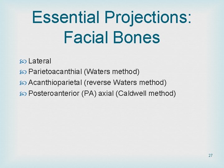 Essential Projections: Facial Bones Lateral Parietoacanthial (Waters method) Acanthioparietal (reverse Waters method) Posteroanterior (PA)