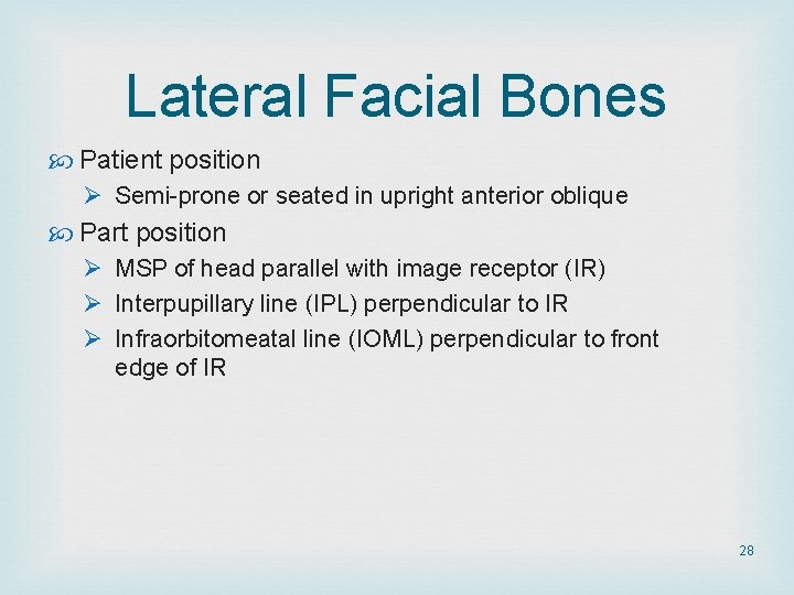 Lateral Facial Bones Patient position Ø Semi-prone or seated in upright anterior oblique Part Lateral Facial Bones Patient position Ø Semi-prone or seated in upright anterior oblique Part