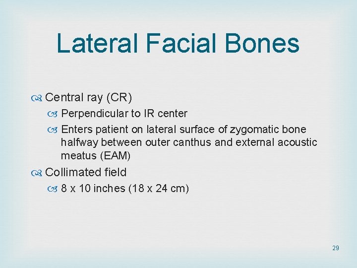 Lateral Facial Bones Central ray (CR) Perpendicular to IR center Enters patient on lateral