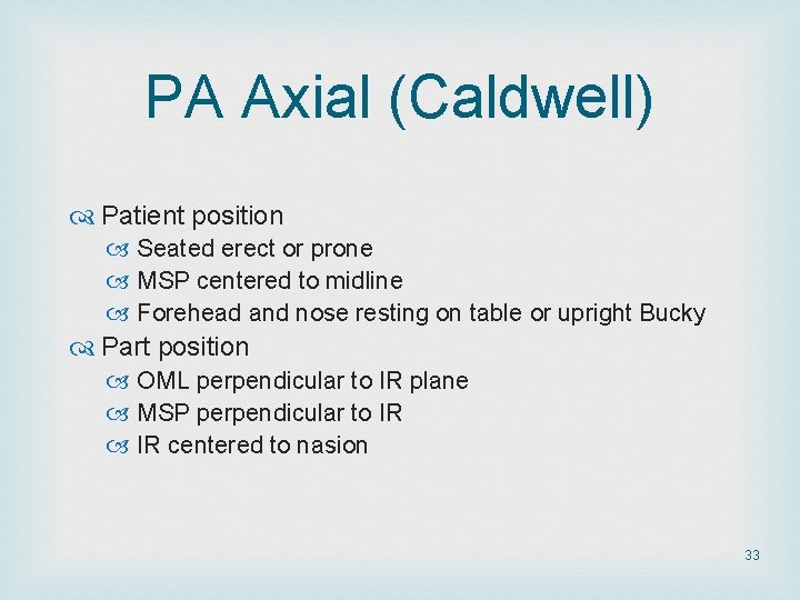 PA Axial (Caldwell) Patient position Seated erect or prone MSP centered to midline Forehead