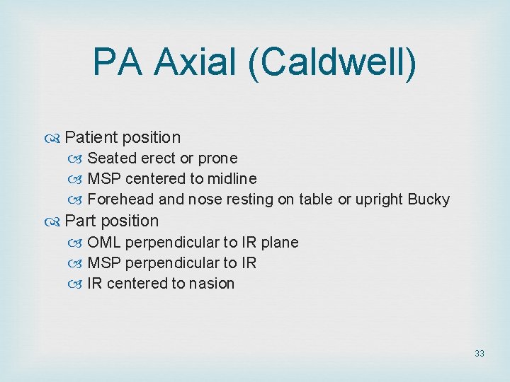 PA Axial (Caldwell) Patient position Seated erect or prone MSP centered to midline Forehead PA Axial (Caldwell) Patient position Seated erect or prone MSP centered to midline Forehead