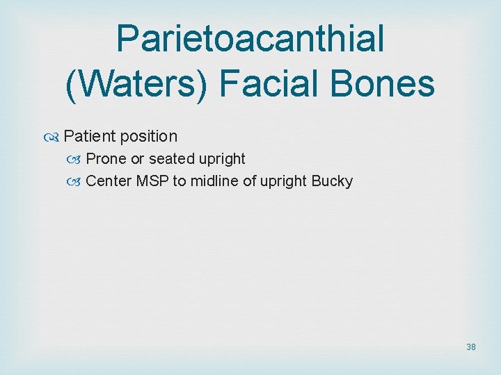 Parietoacanthial (Waters) Facial Bones Patient position Prone or seated upright Center MSP to midline Parietoacanthial (Waters) Facial Bones Patient position Prone or seated upright Center MSP to midline