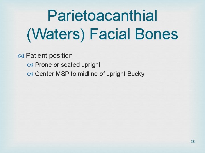 Parietoacanthial (Waters) Facial Bones Patient position Prone or seated upright Center MSP to midline