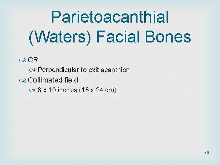 Parietoacanthial (Waters) Facial Bones CR Perpendicular to exit acanthion Collimated field 8 x 10 Parietoacanthial (Waters) Facial Bones CR Perpendicular to exit acanthion Collimated field 8 x 10