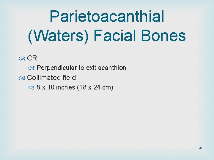 Parietoacanthial (Waters) Facial Bones CR Perpendicular to exit acanthion Collimated field 8 x 10