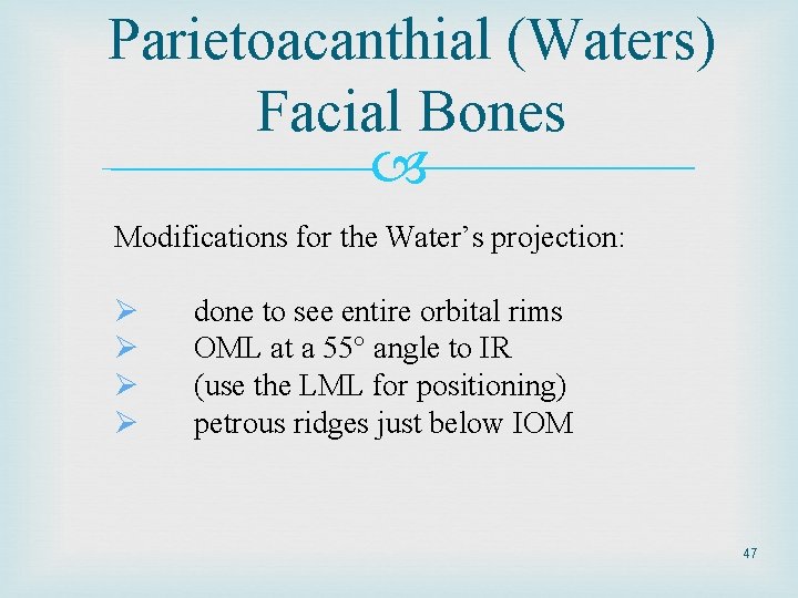 Parietoacanthial (Waters) Facial Bones Modifications for the Water’s projection: Ø Ø done to see