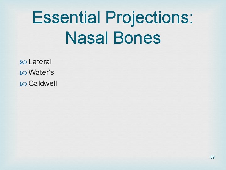 Essential Projections: Nasal Bones Lateral Water’s Caldwell 59 