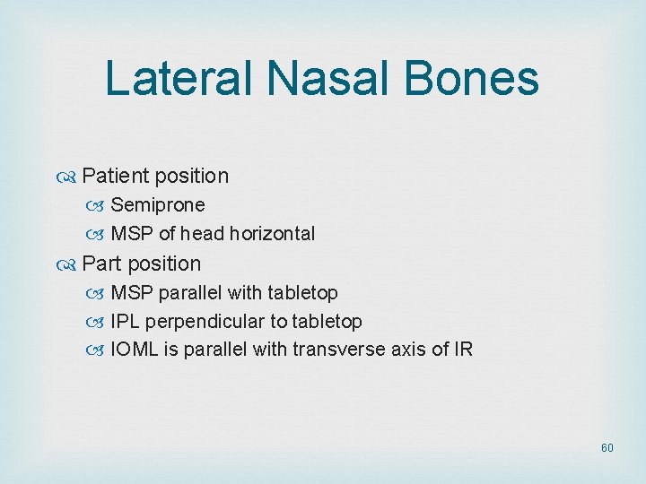 Lateral Nasal Bones Patient position Semiprone MSP of head horizontal Part position MSP parallel Lateral Nasal Bones Patient position Semiprone MSP of head horizontal Part position MSP parallel