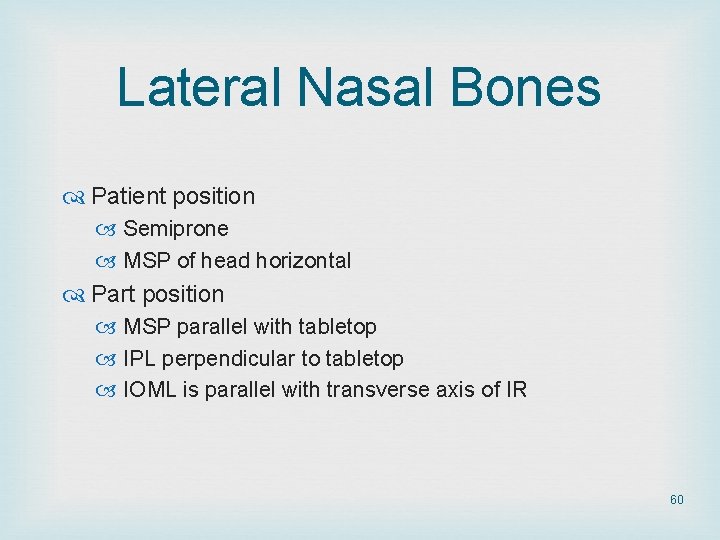 Lateral Nasal Bones Patient position Semiprone MSP of head horizontal Part position MSP parallel