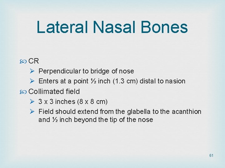 Lateral Nasal Bones CR Ø Perpendicular to bridge of nose Ø Enters at a