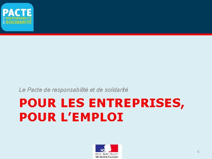 Le Pacte de responsabilité et de solidarité POUR LES ENTREPRISES, POUR L’EMPLOI 6 