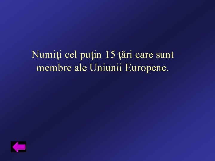 Numiţi cel puţin 15 ţări care sunt membre ale Uniunii Europene. 