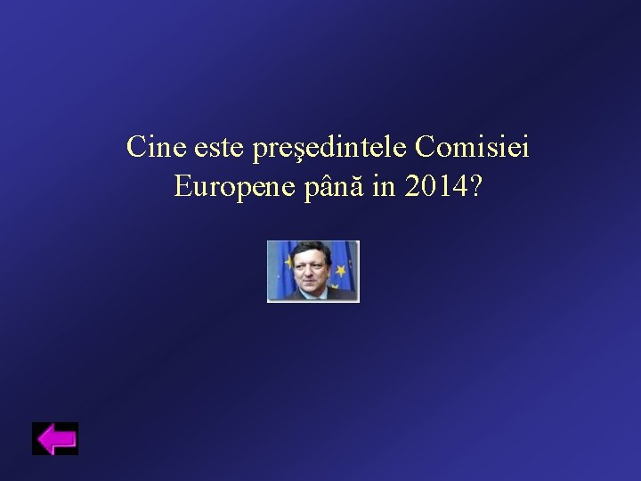 Cine este preşedintele Comisiei Europene până in 2014? 