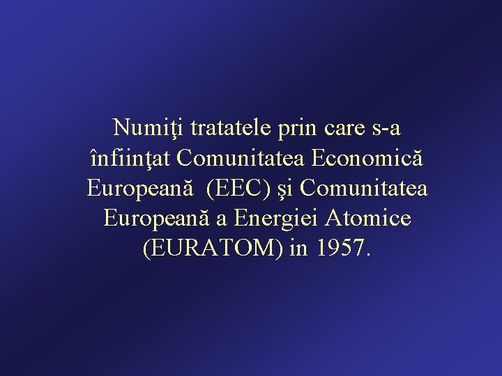 Numiţi tratatele prin care s-a înfiinţat Comunitatea Economică Europeană (EEC) şi Comunitatea Europeană a