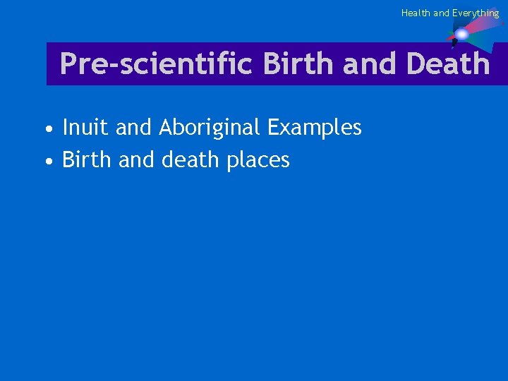 Health and Everything Pre-scientific Birth and Death • Inuit and Aboriginal Examples • Birth