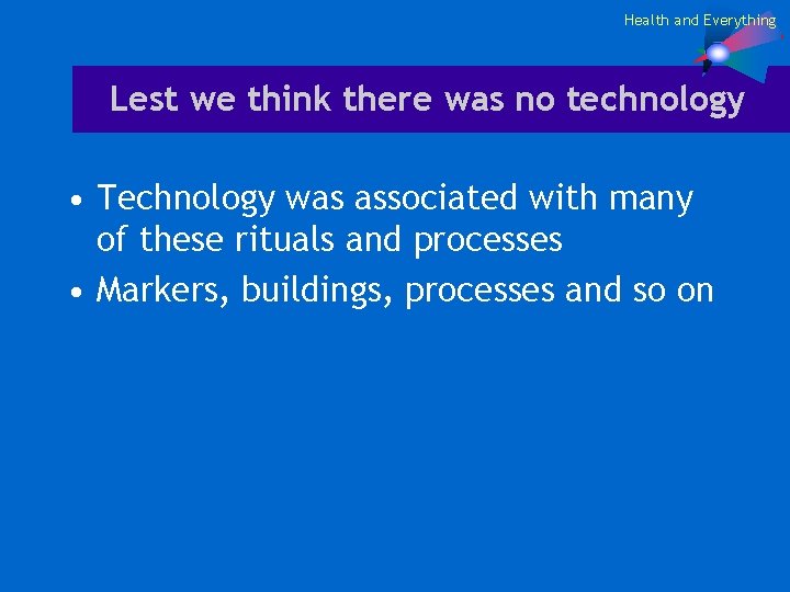 Health and Everything Lest we think there was no technology • Technology was associated