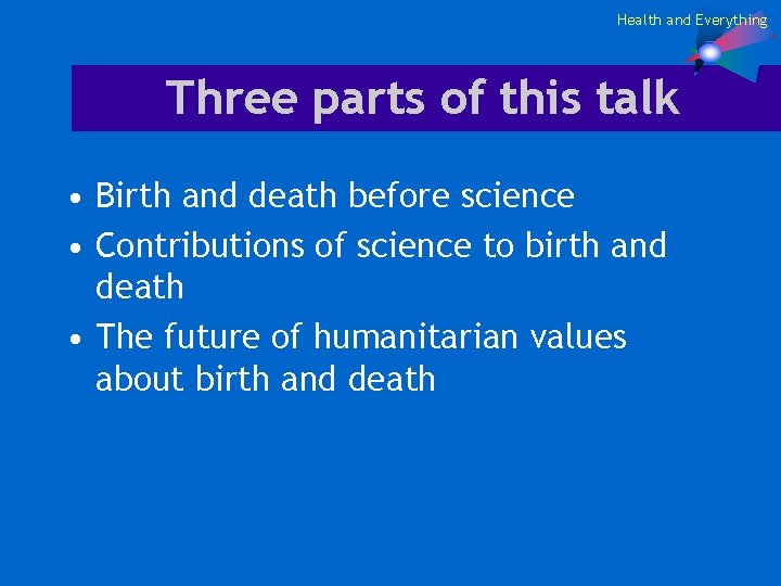 Health and Everything Three parts of this talk • Birth and death before science