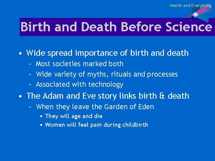 Health and Everything Birth and Death Before Science • Wide spread importance of birth