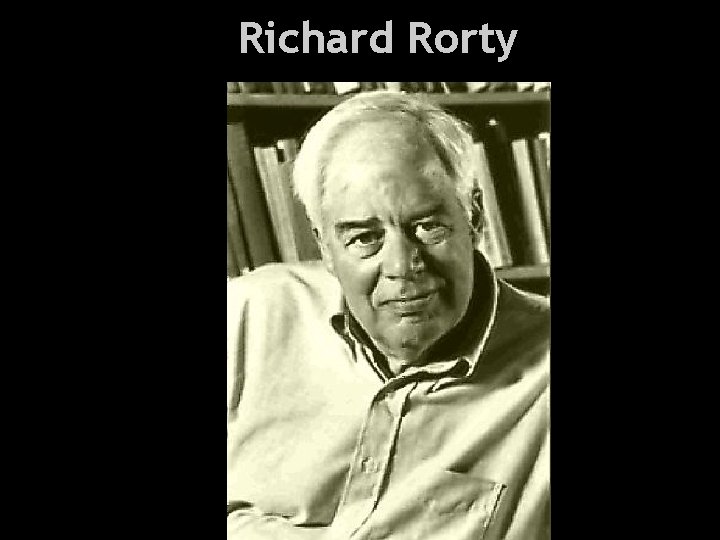 Richard Rorty Health and Everything 