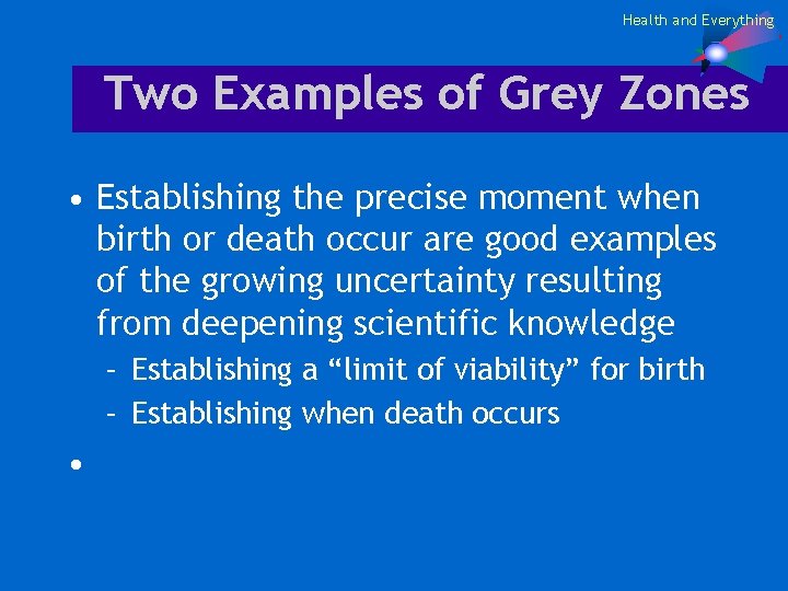 Health and Everything Two Examples of Grey Zones • Establishing the precise moment when