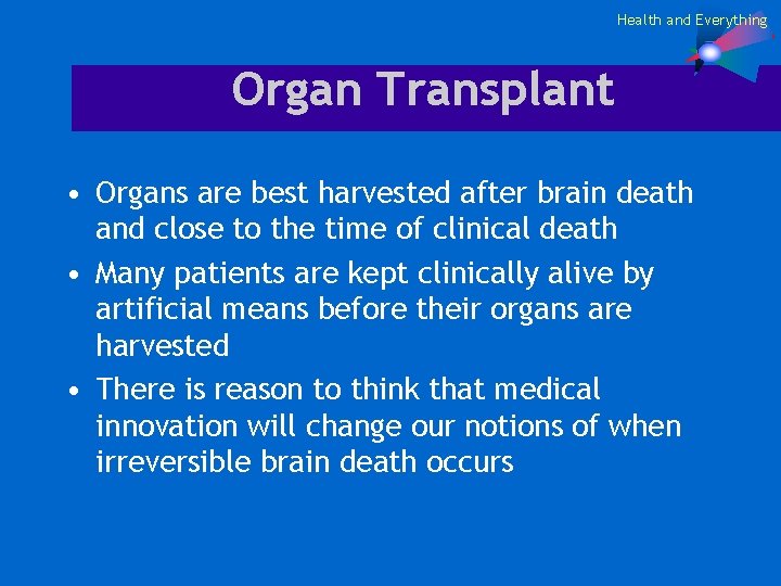 Health and Everything Organ Transplant • Organs are best harvested after brain death and