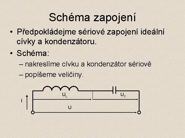 Schéma zapojení • Předpokládejme sériové zapojení ideální cívky a kondenzátoru. • Schéma: – nakreslíme