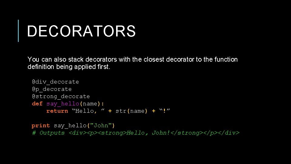 DECORATORS You can also stack decorators with the closest decorator to the function definition
