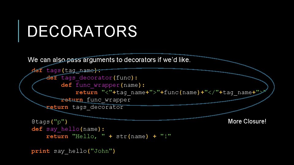 DECORATORS We can also pass arguments to decorators if we’d like. def tags(tag_name): def