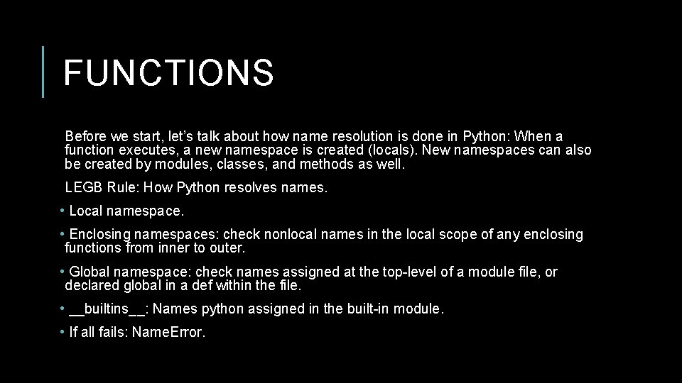 FUNCTIONS Before we start, let’s talk about how name resolution is done in Python: