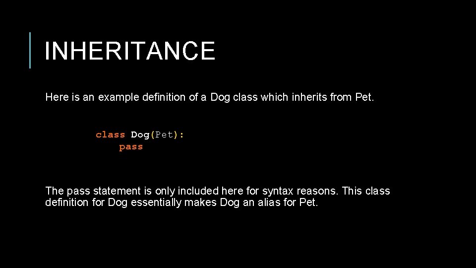 INHERITANCE Here is an example definition of a Dog class which inherits from Pet.