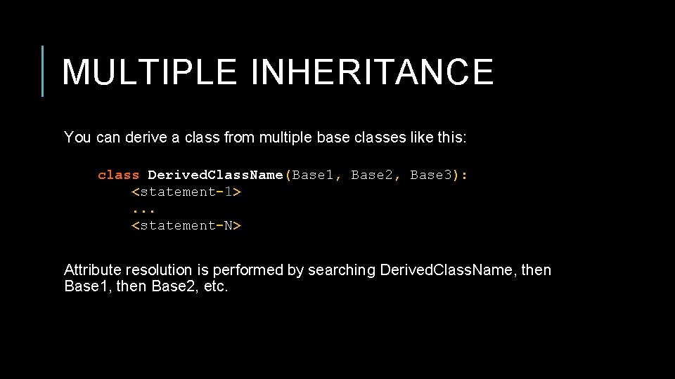 MULTIPLE INHERITANCE You can derive a class from multiple base classes like this: class