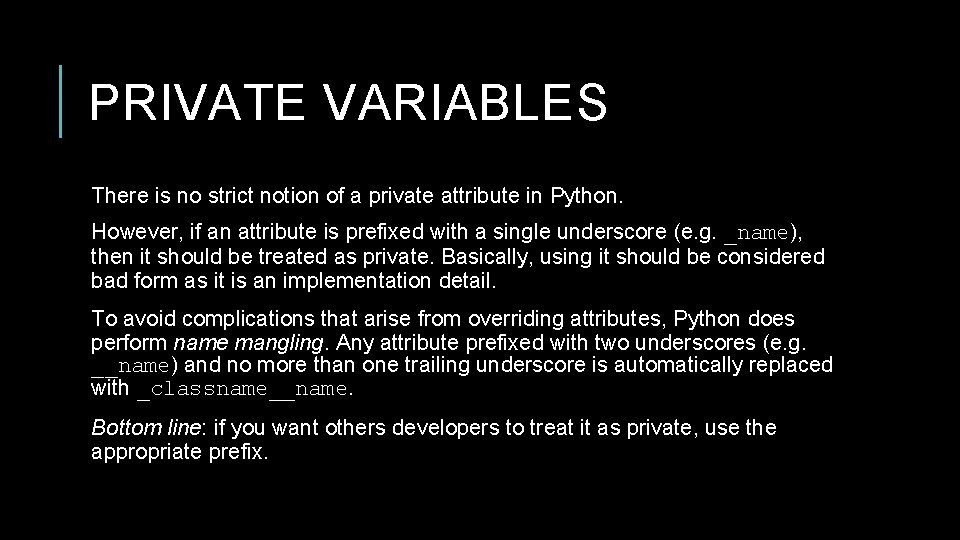 PRIVATE VARIABLES There is no strict notion of a private attribute in Python. However,