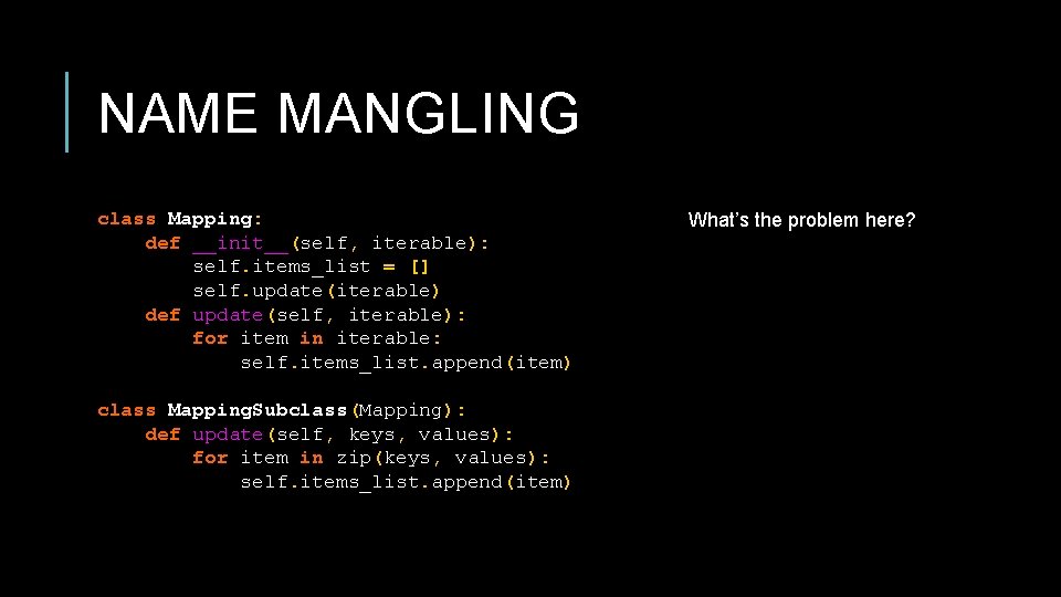NAME MANGLING class Mapping: def __init__(self, iterable): self. items_list = [] self. update(iterable) def