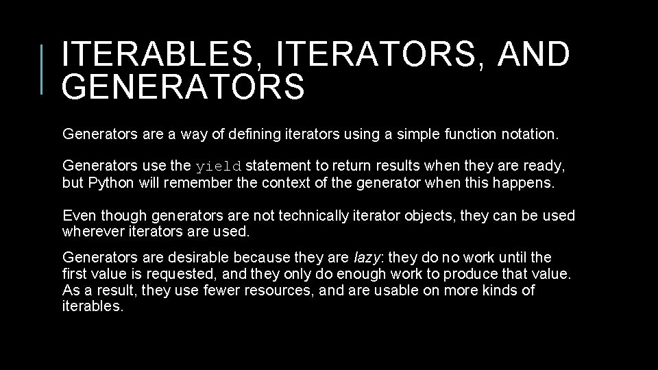 ITERABLES, ITERATORS, AND GENERATORS Generators are a way of defining iterators using a simple