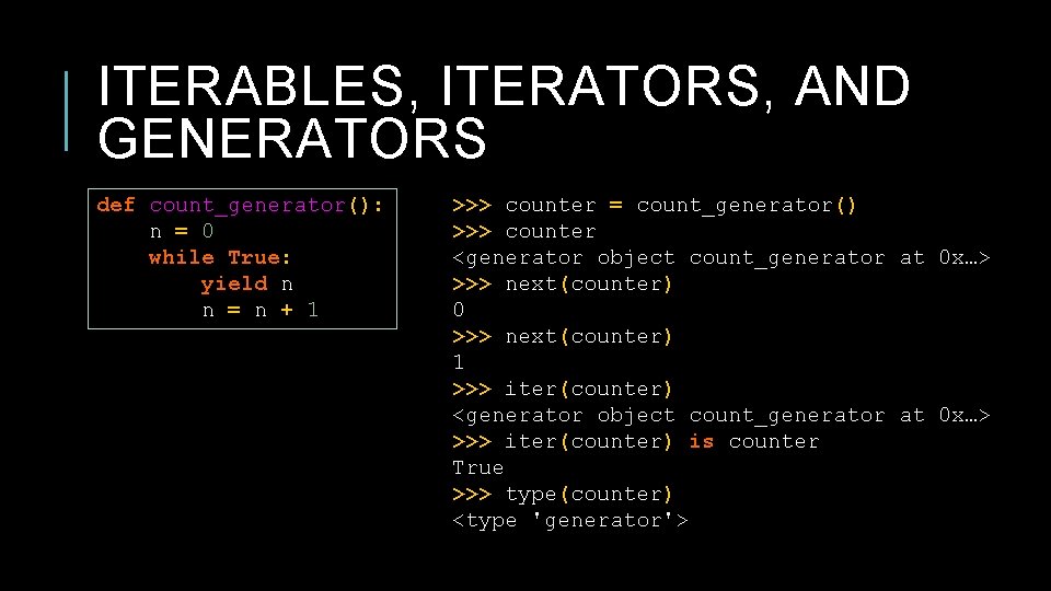 ITERABLES, ITERATORS, AND GENERATORS def count_generator(): n = 0 while True: yield n n