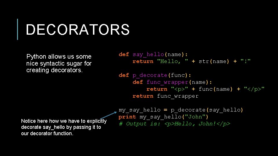 DECORATORS Python allows us some nice syntactic sugar for creating decorators. Notice here how