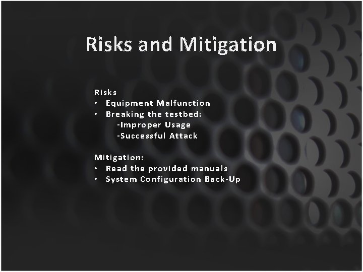 Risks and Mitigation Risks • Equipment Malfunction • Breaking the testbed: -Improper Usage -Successful