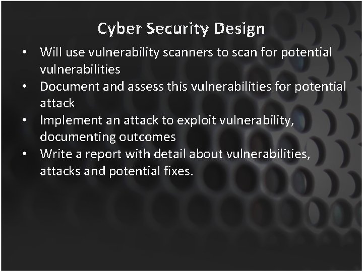 Cyber Security Design • Will use vulnerability scanners to scan for potential vulnerabilities •