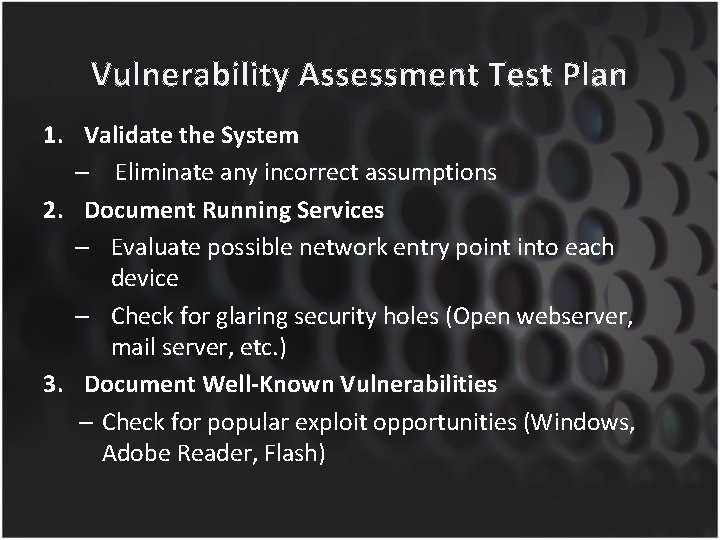 Vulnerability Assessment Test Plan 1. Validate the System – Eliminate any incorrect assumptions 2.