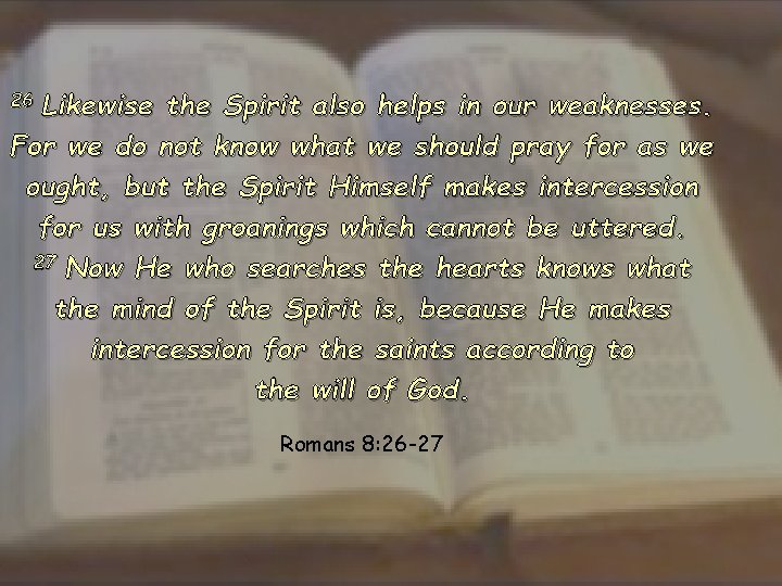 26 Likewise the Spirit also helps in our weaknesses. For we do not know
