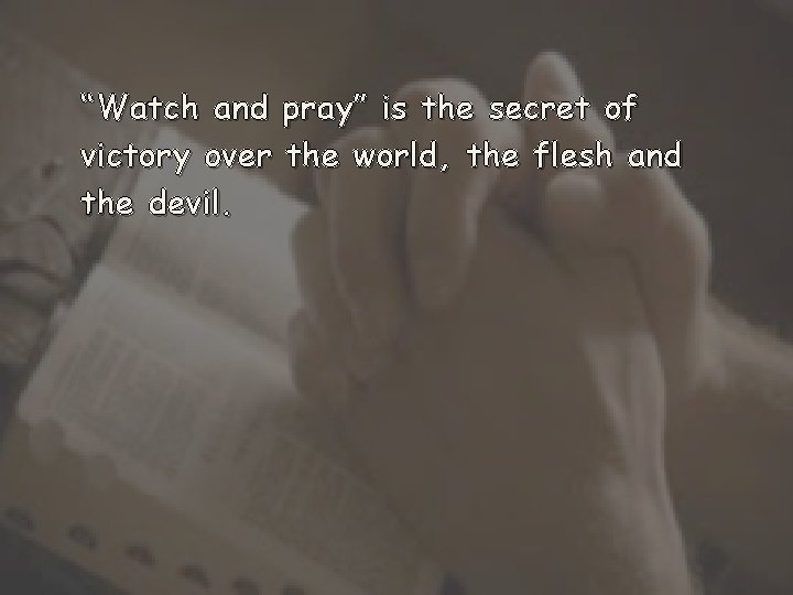 “Watch and pray” is the secret of victory over the world, the flesh and