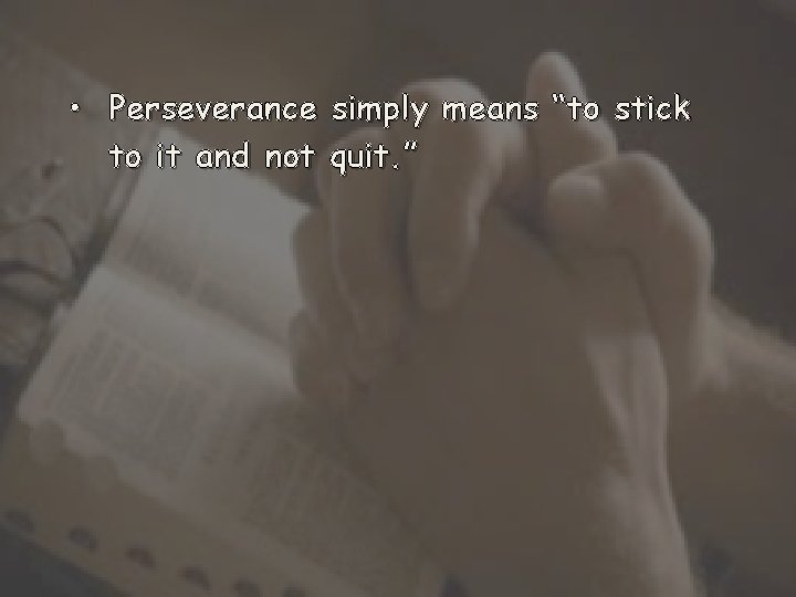  • Perseverance simply means “to stick to it and not quit. ” 