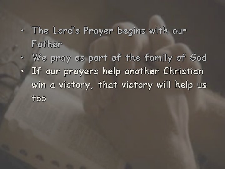  • The Lord’s Prayer begins with our Father • We pray as part