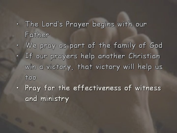  • The Lord’s Prayer begins with our Father • We pray as part