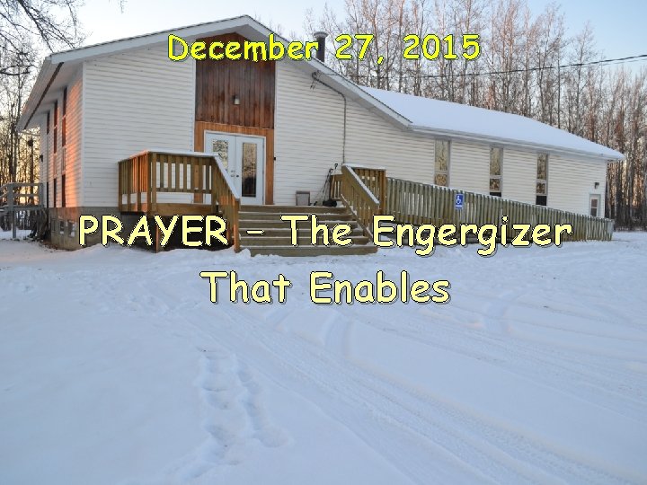 November 27, 8, 2015 December 2015 PRAYER – The Engergizer That Enables 