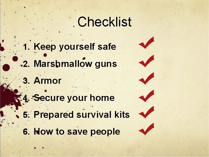 Checklist 1. Keep yourself safe 2. Marshmallow guns 3. Armor 4. Secure your home