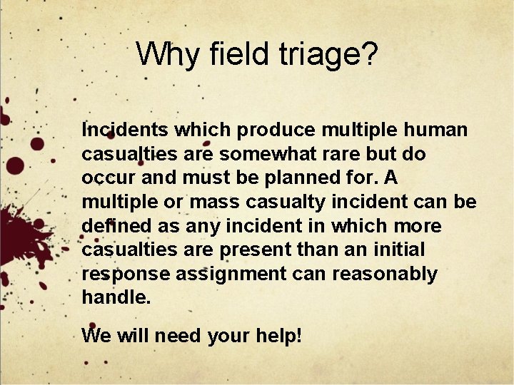 Why field triage? Incidents which produce multiple human casualties are somewhat rare but do